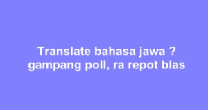 6 Tools Translate Indo Ke Jawa Halus Bermanfaat